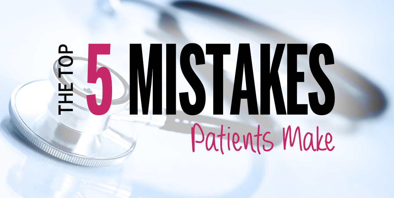 The Top 5 Mistakes Patients Make When Choosing a Doctor
